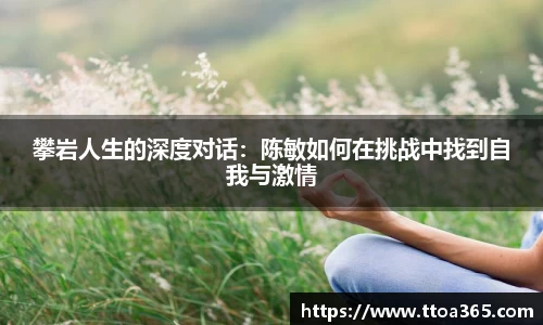 攀岩人生的深度对话:陈敏如何在挑战中找到自我与激情