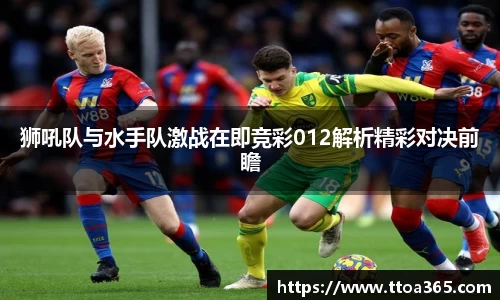 狮吼队与水手队激战在即竞彩012解析精彩对决前瞻