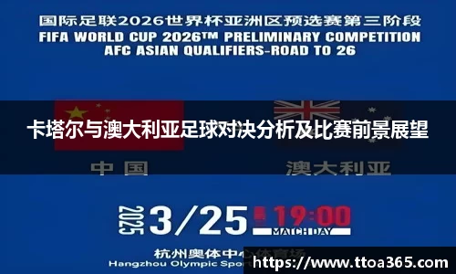 卡塔尔与澳大利亚足球对决分析及比赛前景展望