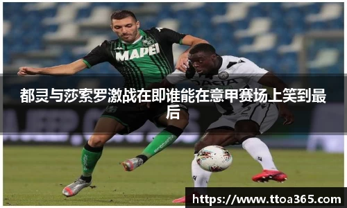 都灵与莎索罗激战在即谁能在意甲赛场上笑到最后